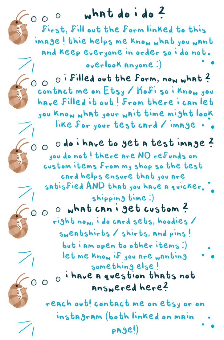 What do I do? First, fill out the form linked to this image. This helps me know what you want and keep everyone in order so i do not overlook anyone :) I filled out the form, now what? Contact me on Etsy / Kofi so I know you have filled it out. From there,